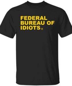 Federal bureau of idiots shirt