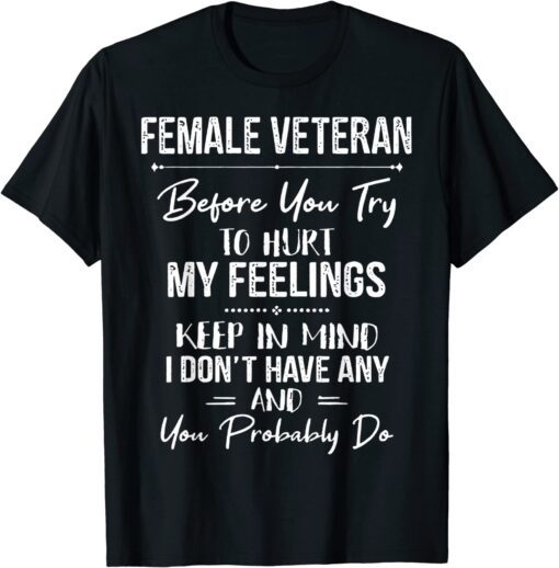 Female Veteran Before You Try To Hurt My Feelings Keep T-Shirt