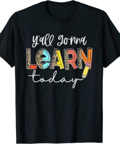 First Day Of School Y'all Gonna Learn Today Cute Teacher Tee Shirt