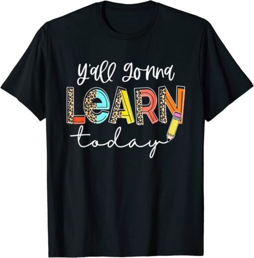 First Day Of School Y'all Gonna Learn Today Cute Teacher Tee Shirt