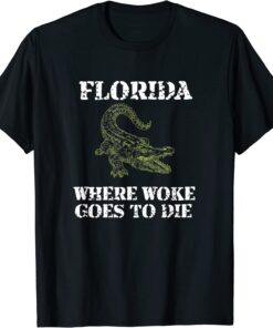 Florida Is Where Woke Goes To Die Tee Shirt