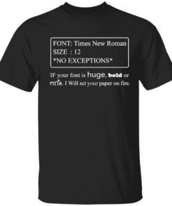 Font times new roman size 12 no exceptions if your font is huge bold Tee shirt