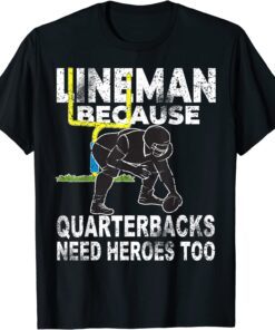 Football Lineman Because Quarterbacks Need Heroes Tee Shirt