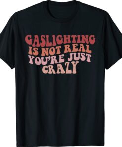 Gaslighting Is Not Real Quote You're Crazy Gaslighting Retro Tee Shirt