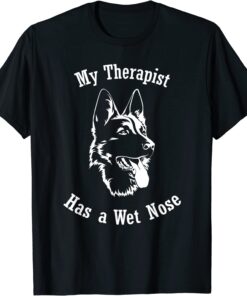 German Shepherd dog My Therapist has a Wet Nose Tee Shirt