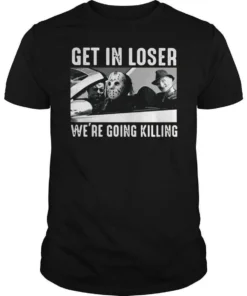 Get In Loser Were Going killing Halloween Tee Shirt
