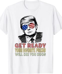 Get Ready Your Favorite President Will See You Soon trump 24 Limited Shirt