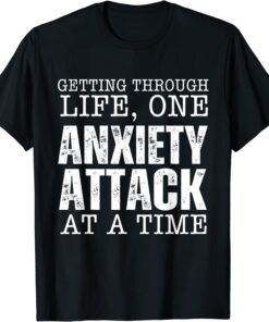 Getting Through Life One Anxiety Attack At A Time Quote Tee Shirt