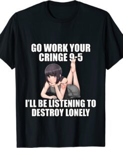 Go Work Your Cringe 9-5 I'll Be Listening To Lonely Tee Shirt