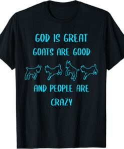 God is great goats are good and people are crazy Tee Shirt