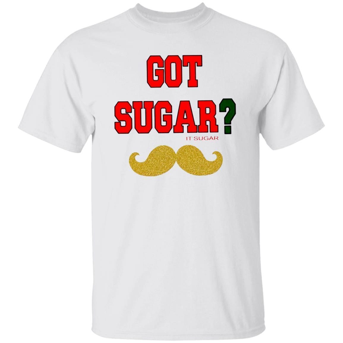 Got Sugar It’sugar Tee Shirt Got Sugar It’sugar Tee Shirt