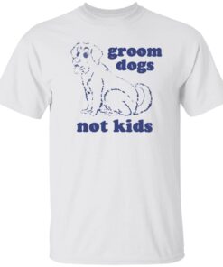 Groom Dogs Not Kids Tee Shirt
