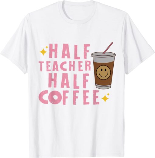 Half Coffee Half Teacher Tee Shirt