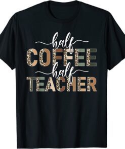 Half Coffee Half Teacher leopard teacher day teacher life Tee Shirt