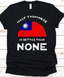 Half Taiwanese Is Better Than None, Flag Of Taiwan Tee Shirt