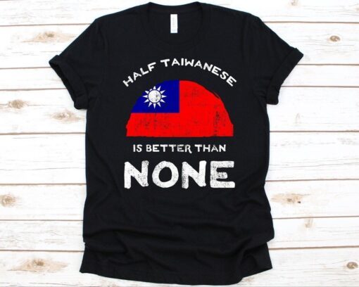 Half Taiwanese Is Better Than None, Flag Of Taiwan Tee Shirt