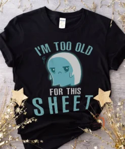 Halloween Ghost, I'm Too Old for This Sheet Tee Shirt