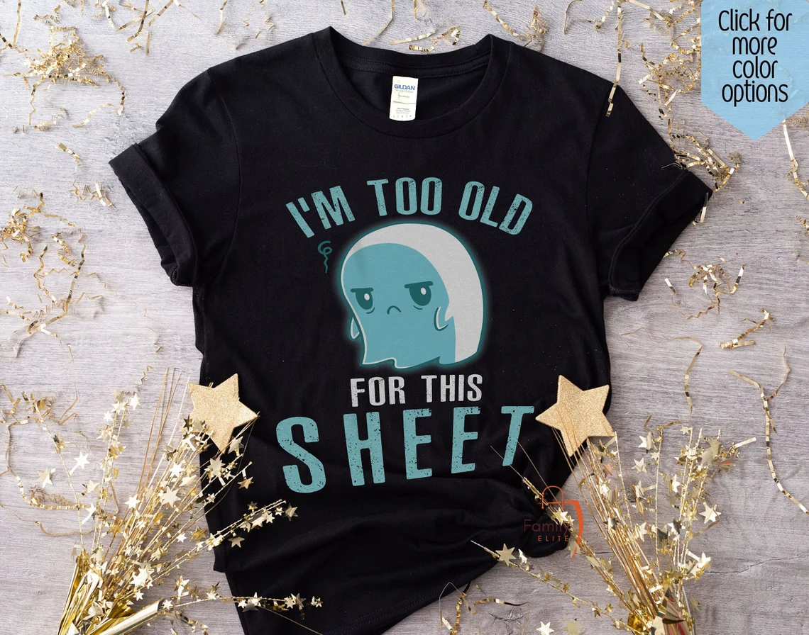 Halloween Ghost, I’m Too Old for This Sheet Tee Shirt Halloween Ghost, I'm Too Old for This Sheet Tee Shirt