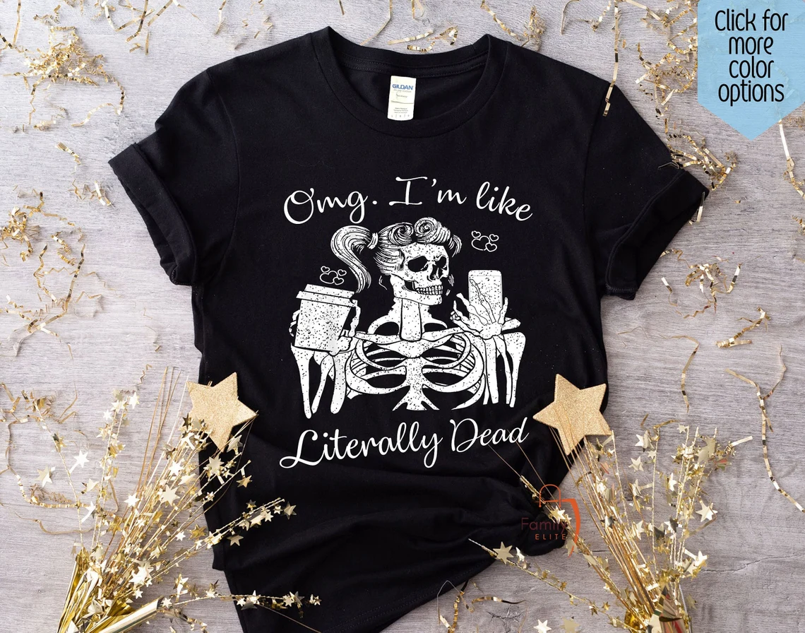 Halloween Skeleton, OMG I’m like literally Dead Tee Shirt Halloween Skeleton, OMG I'm like literally Dead Tee Shirt