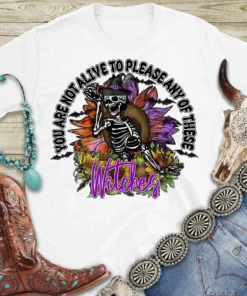 Halloween You Are Not Alive To Please Any Of These Witches Tee Shirt