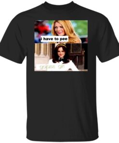 Have To Pee Go Piss Girl 2022 Tee Shirt