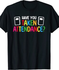 Have You Taken Attendance - Attendance Clerk Back To School Tee Shirt