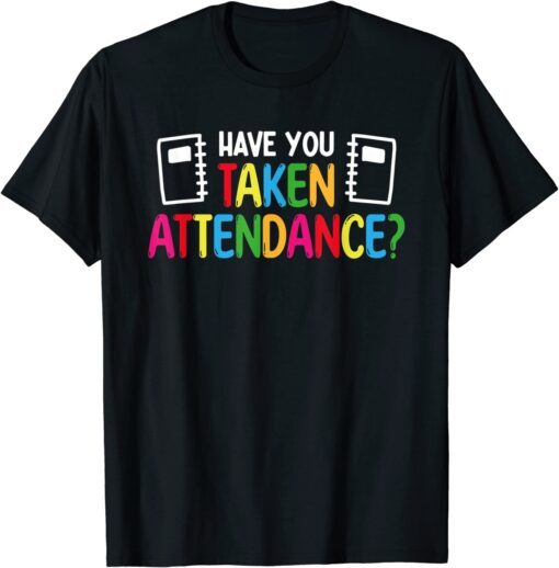 Have You Taken Attendance - Attendance Clerk Back To School Tee Shirt