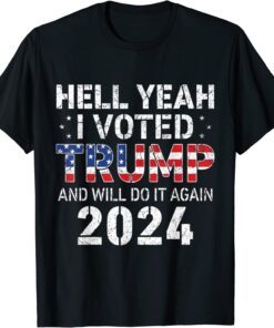 Hell Yeah I Voted For Trump US Flag - Will Do It Again 2024 Tee Shirt