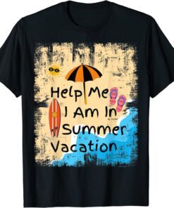 Help Me I Am In Summer Vacation, Summer and beach 2022 Shirt