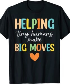 Helping Tiny Humans Make Big Moves Pediatric Therapist PT OT Tee Shirt