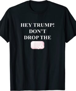 Hey Trump Don't Drop the Soap! Trump Tre45on Espionage Tee Shirt