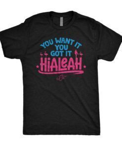 Hialeah You Want It, You Got It Tee Shirt