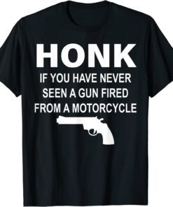 Honk If You Have Never Seen A Gun Fired From A Motorcycle Tee Shirt