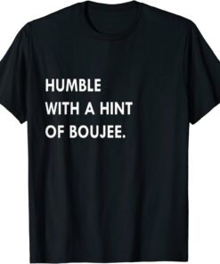 Humble With A Hint Of Boujee Tee Shirt
