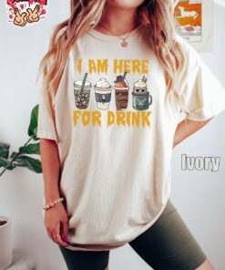 I Am Here For Drink Fall Coffee Tee Shirt