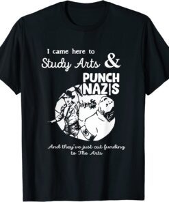 I Came Here To Study Art And Punch Nazis And They Tee Shirt