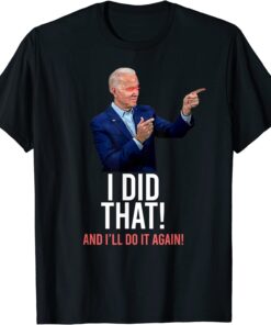 I DID THAT & I'LL DO IT AGAIN President Joe Biden Meme T-Shirt
