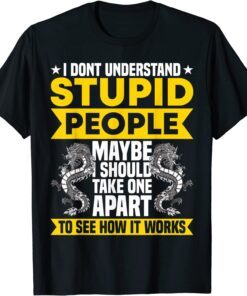 I Dont Understand Stupid People Dragon Tee Shirt