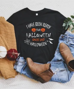 I Have Been Ready For Halloween Since Last Tee Shirt