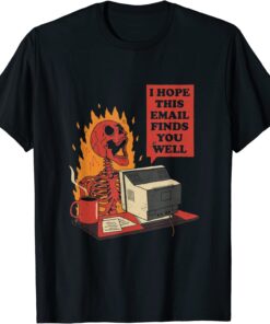 I Hope This Email Finds You Well Skeleton Tee Shirt