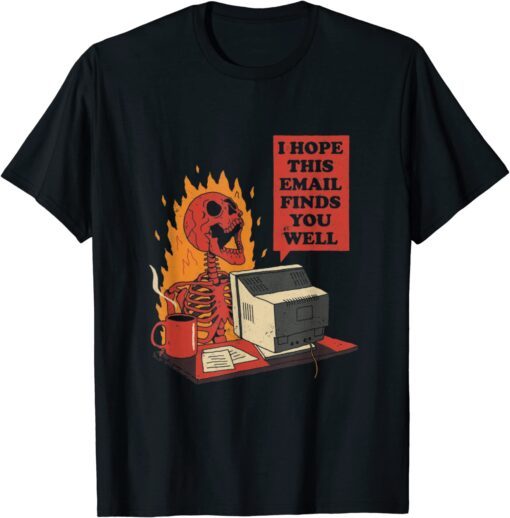 I Hope This Email Finds You Well Skeleton Tee Shirt