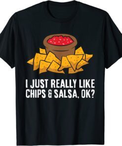 I Just Really Like Chips And Salsa, Ok? Tortilla Chips Tee Shirt