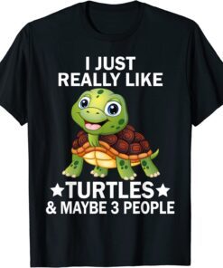 I Just Really Like Turtles and Maybe 3 People Sea Animal Tee Shirt