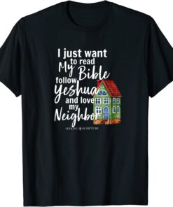 I Just Wanna Read My Bible, follow Yeshua,& Love My Neighbor Tee Shirt