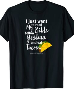 I Just Wanna Read My Bible, follow Yeshua, and Eat Tacos Tee shirt