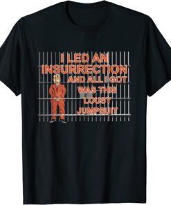 I Led A Insurrection &All I Got Was This Lousy Jumsuit Trump T-Shirt