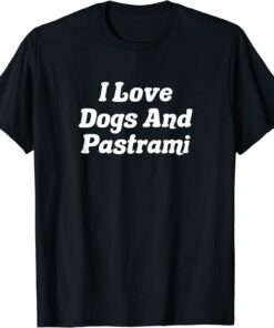 I Love Dogs And Pastrami Tee Shirt