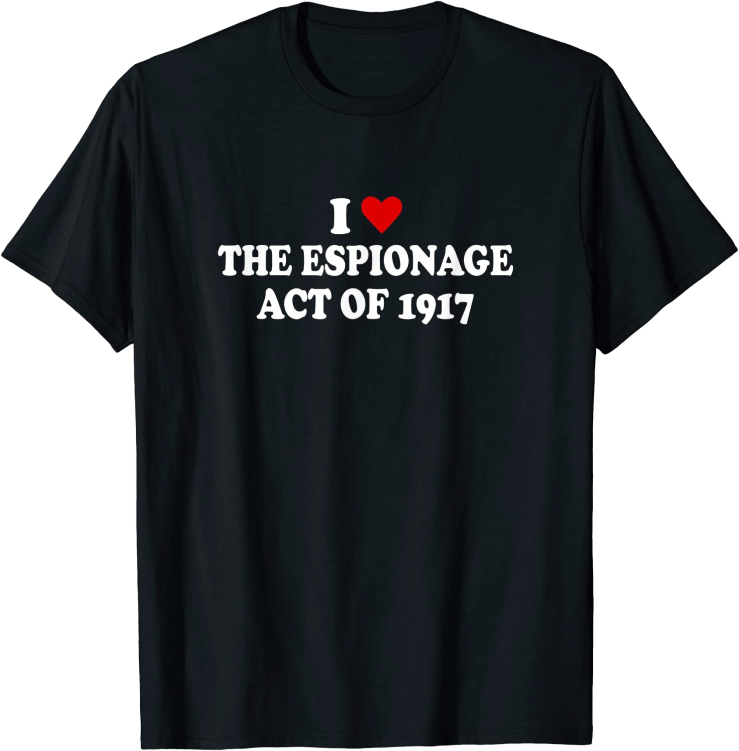 I Love Espionage Act of 1917 Tee Shirt I Love Espionage Act of 1917 T-Shirt