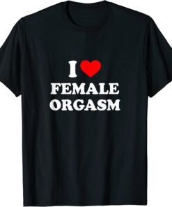 I Love Female Orgasm Tee Shirt
