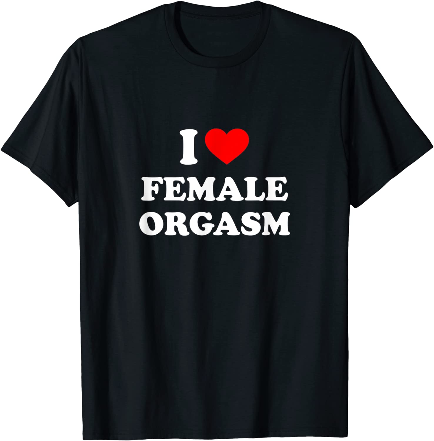 I Love Female Orgasm Tee Shirt I Love Female Orgasm Tee Shirt